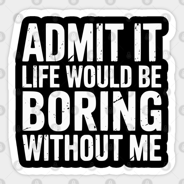 Life would be boring without me Sticker by UrbanLifeApparel